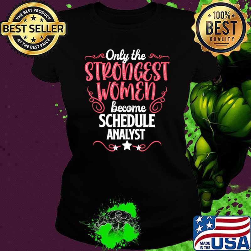 The Strongest Women Become Schedule Analyst T-Shirt