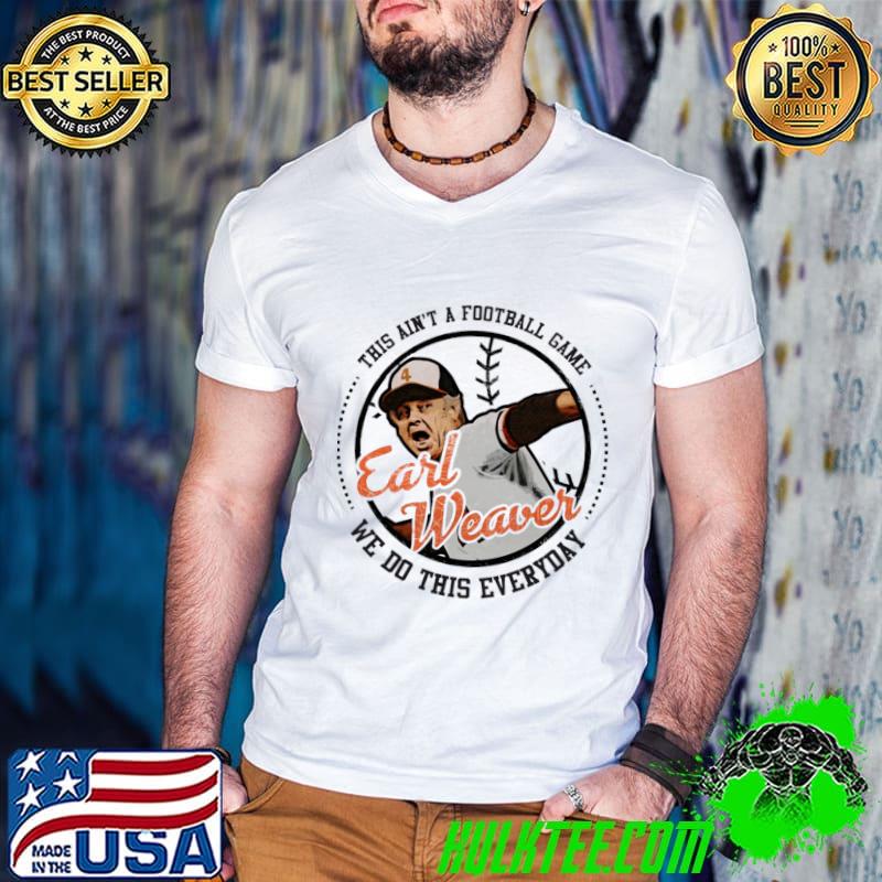 This Ain't A Football Game We Do This Everyday Earl Weaver Baltimore Quote T-Shirt