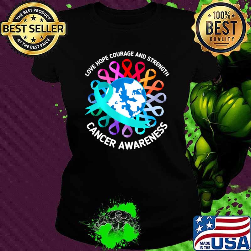 Top love Hope Courage And Strength All Cancer Matters Awareness Support World Cancer T-Shirt Top love Hope Courage And Strength All Cancer Matters Awareness Support World Cancer T-Shirt