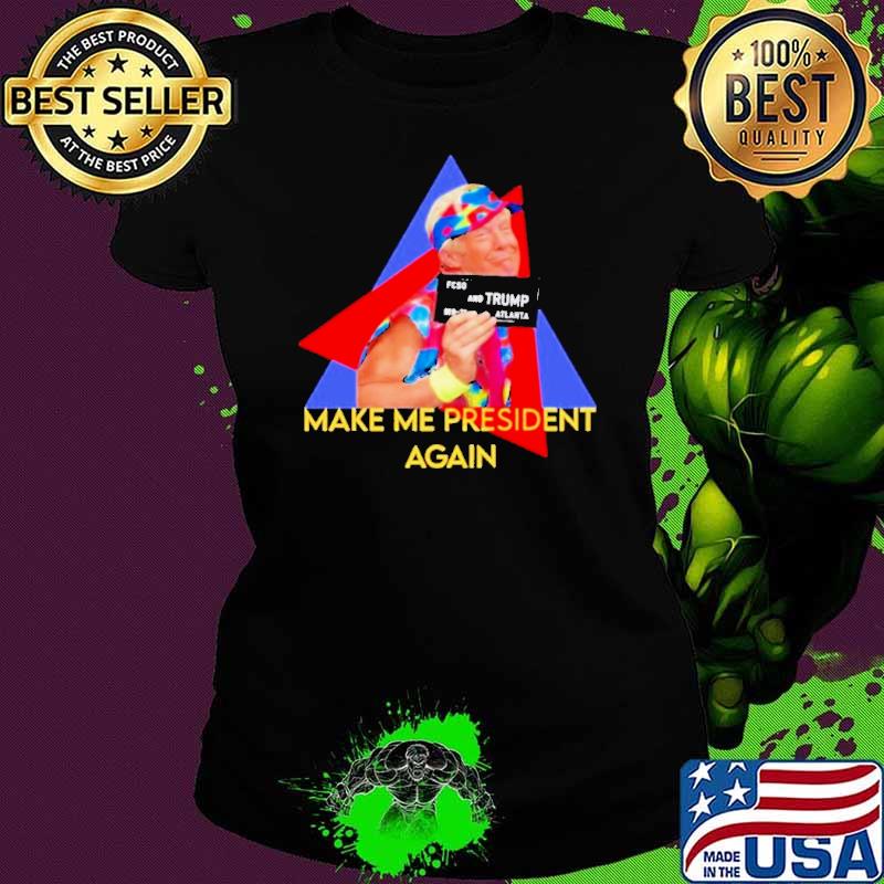 Trump 2024 Make Me President Again shirt