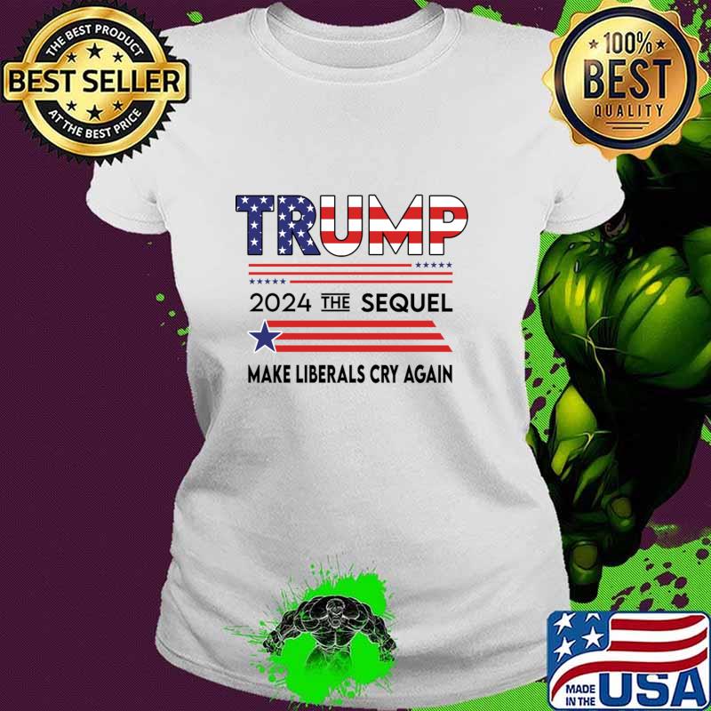 Trump 2024 The Sequel Make Liberals Cry Again Usa Flag T-Shirt