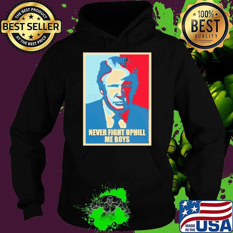 Trump Hope Never Fight Uphill me boys Shirt Hoodie Trump Hope Never Fight Uphill me boys Shirt Hoodie