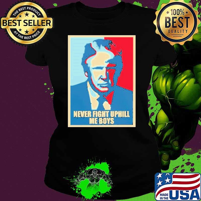 Trump Hope Never Fight Uphill me boys Shirt