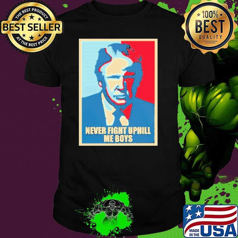 Trump Hope Never Fight Uphill me boys Shirt Unisex Trump Hope Never Fight Uphill me boys Shirt Unisex