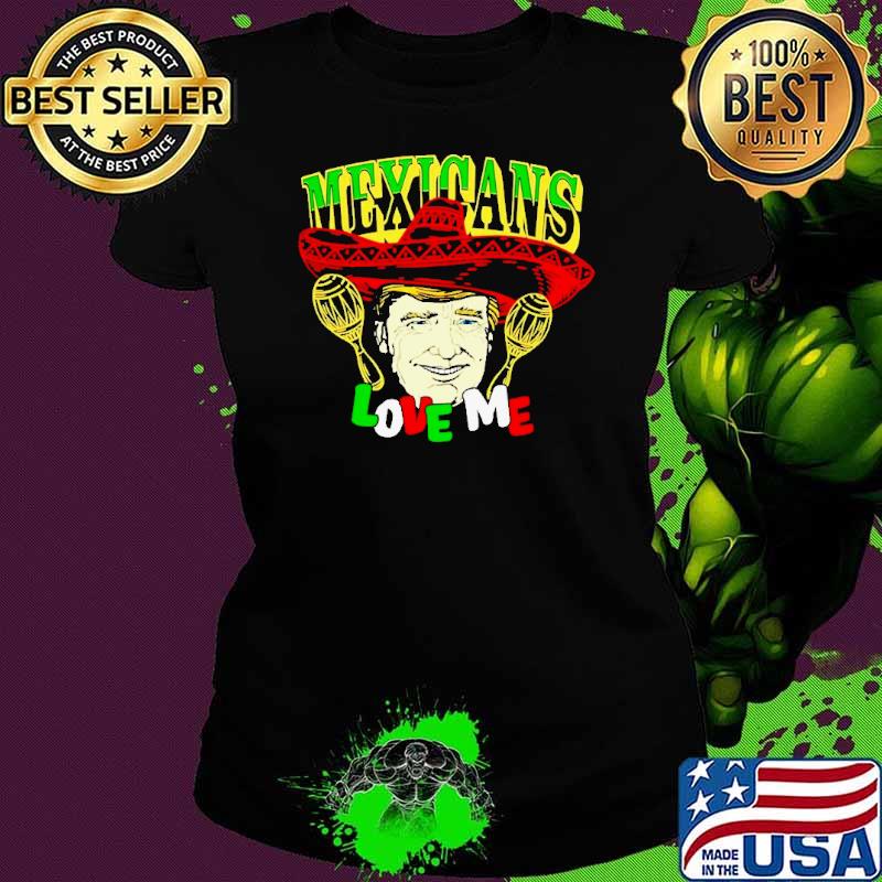 Trump Mexicans love me shirt