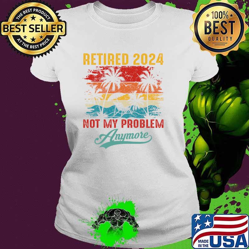 Vintage Retired 2024 Not My Problem Anymore Palms Tree T-Shirt Vintage Retired 2024 Not My Problem Anymore Palms Tree T-Shirt