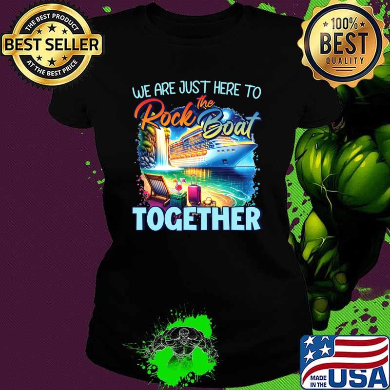 We're Just here To Rock The Boat Together Family Cruise T-Shirt