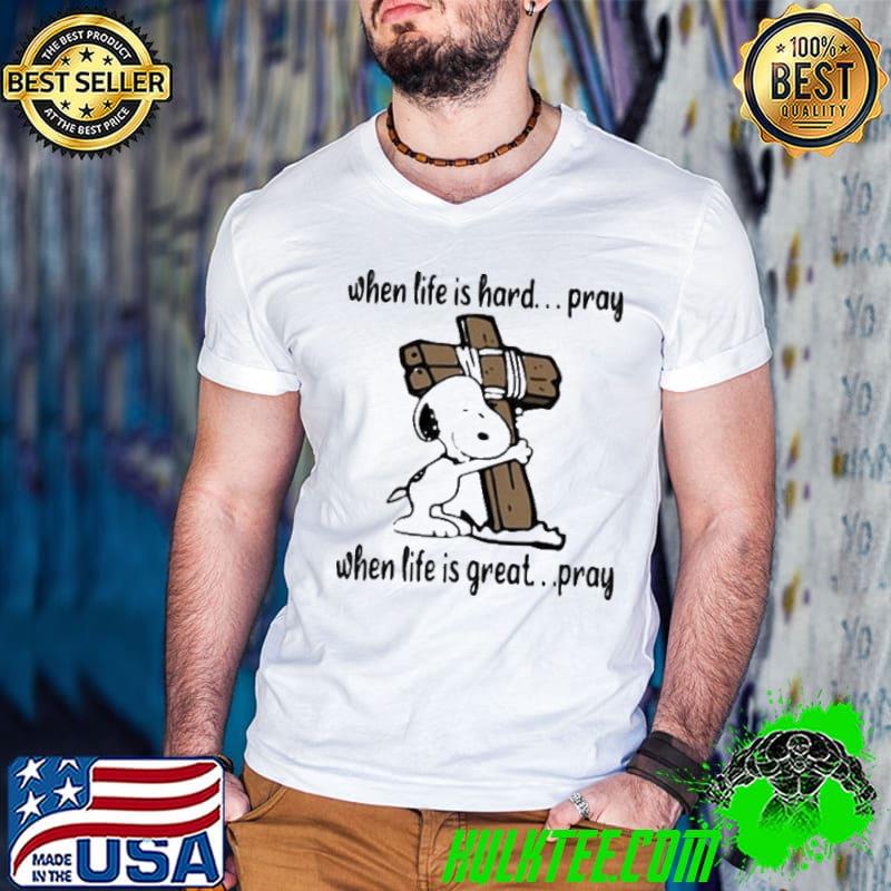 When Life IS hard Pray When Life Is Great Pray Snoopy