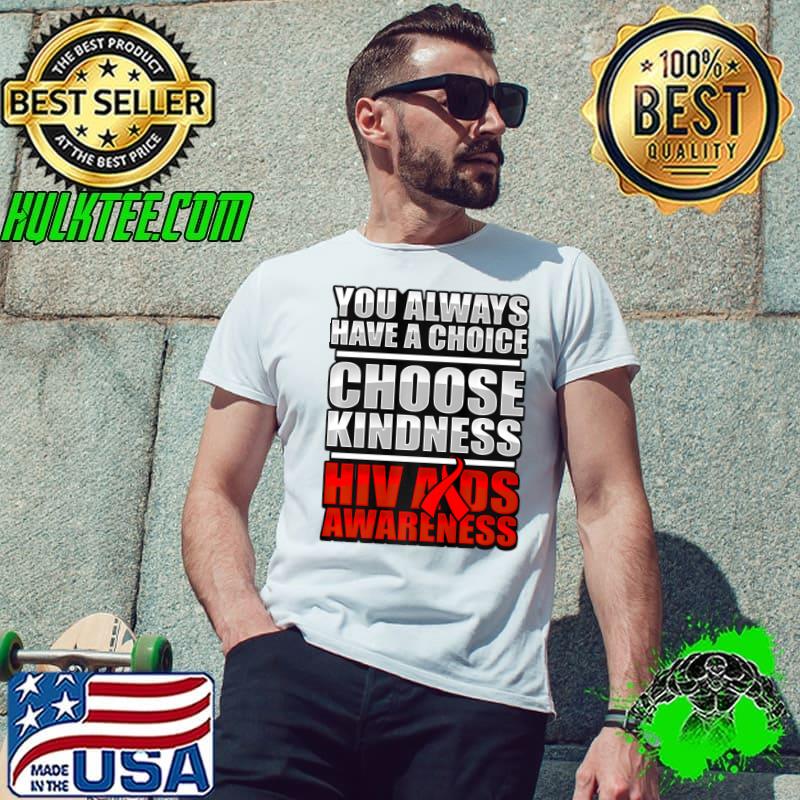 You Always Have A Choice Aids Awareness HIV Disease Stigma Support Kindness T-Shirt Unisex You Always Have A Choice Aids Awareness HIV Disease Stigma Support Kindness T-Shirt Unisex