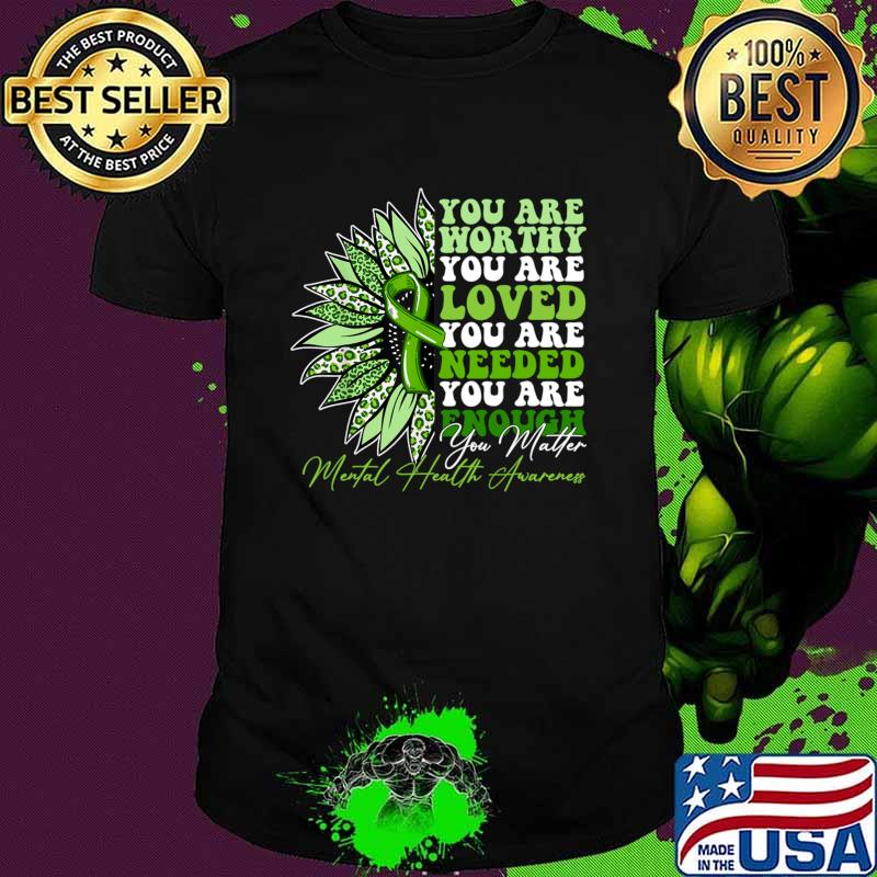 You are worthy you are loved needed mental health awareness sunflower T-Shirt Unisex You are worthy you are loved needed mental health awareness sunflower T-Shirt Unisex