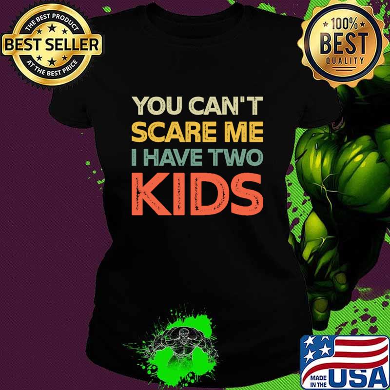 You Can't Scare Me I Have Two Kids Retro Dad Mom T-Shirt