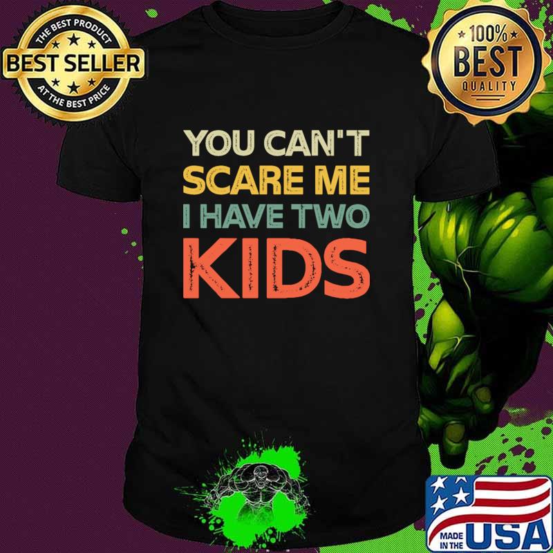 You Can't Scare Me I Have Two Kids Retro Dad Mom T-Shirt Unisex You Can't Scare Me I Have Two Kids Retro Dad Mom T-Shirt Unisex