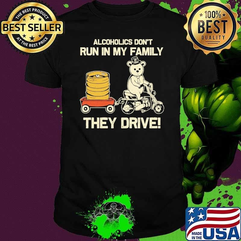 Alcoholics Don't Run In My Family They Drive Bear Drinking T-Shirt