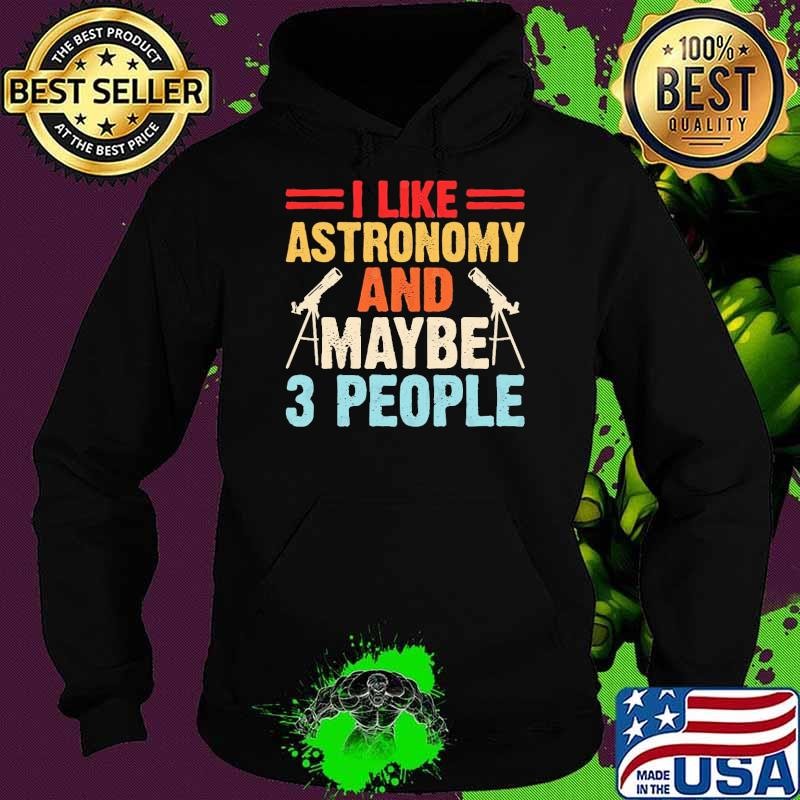 Astronomer Astronomy I Like Astronomy And May Be 3 People Hoodie