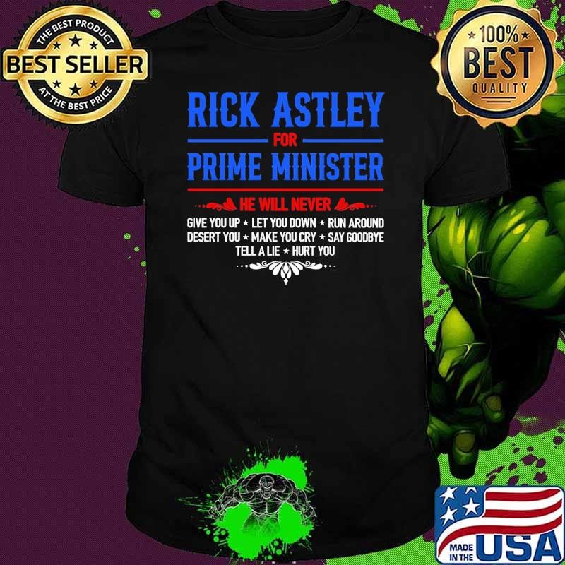 Awesome Rick astley for prime minister he will never give you up let you down run around shirt