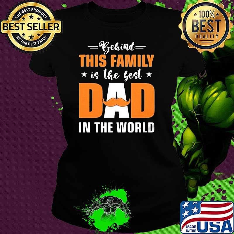 Behind this family is the best dad in the world happy fathers day Ladies tee