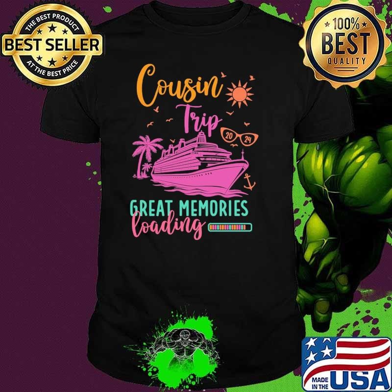 Best Cousin Trip 2024 Great Memories Loading Summer Shirt