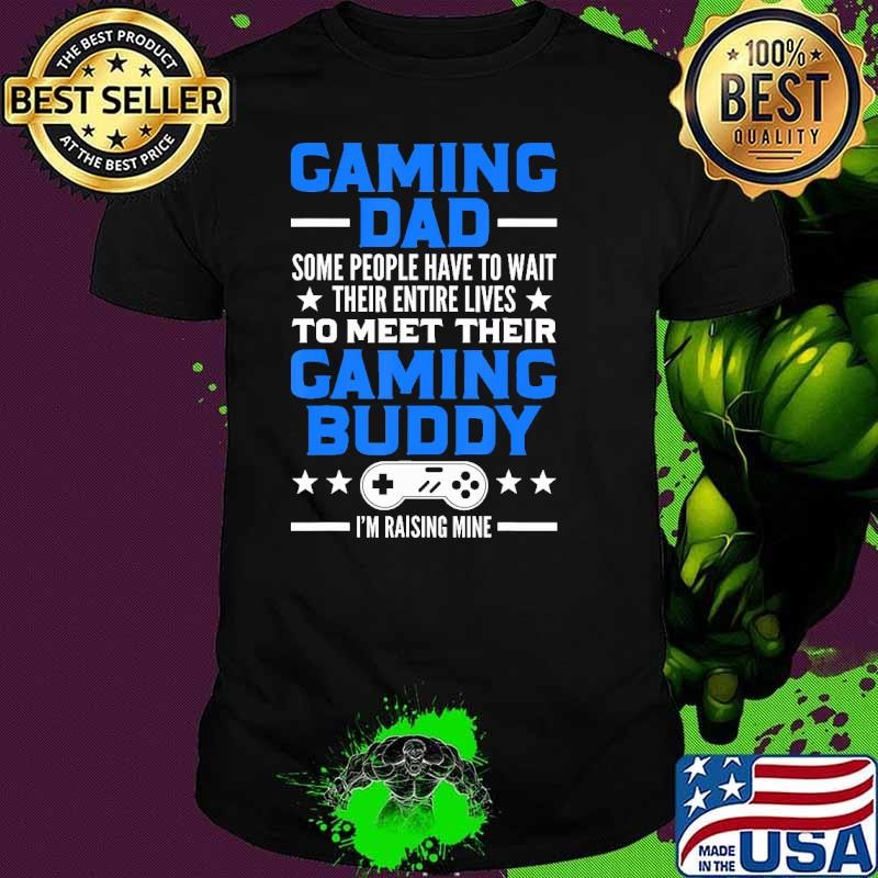 Best Gaming Dad Some People Have To Wait Their Entire Lives Meet Their Gaming Buddy Shirt