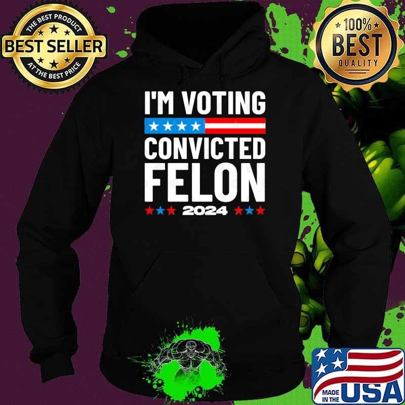 Best I'm Voting For The Convicted Felon Trump 2024 Stars Hoodie
