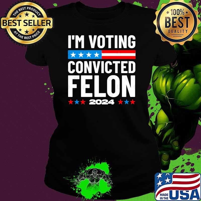 Best I'm Voting For The Convicted Felon Trump 2024 Stars Ladies tee