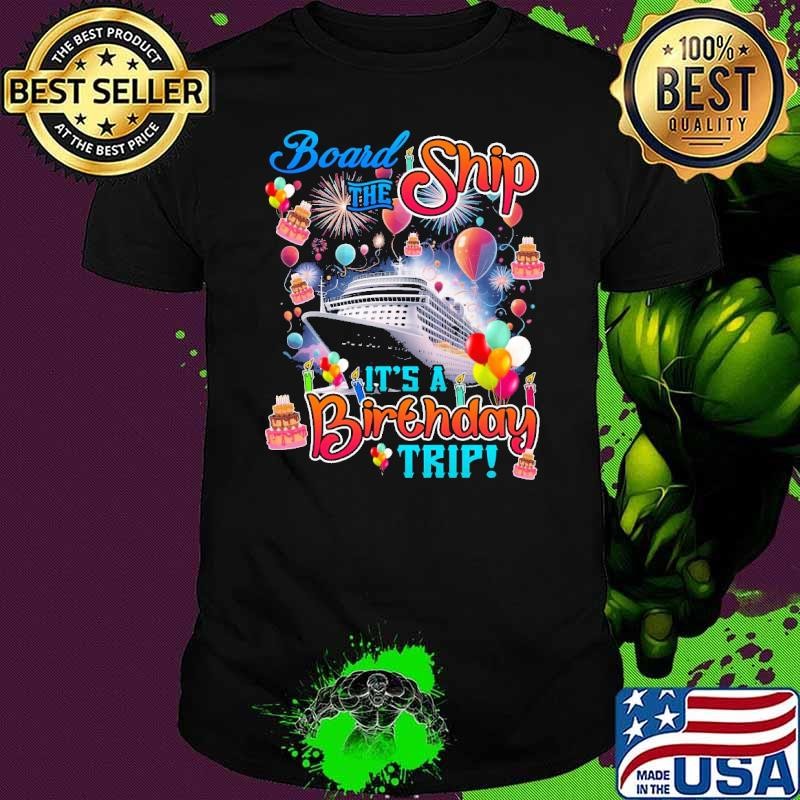 Board The Ship It's A Birthday Trip Cruise Birthday Vacation T-Shirt