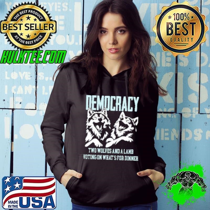 Democracy Is Two Wolves And A Lamb Voting On What’s For Dinner Hoodie