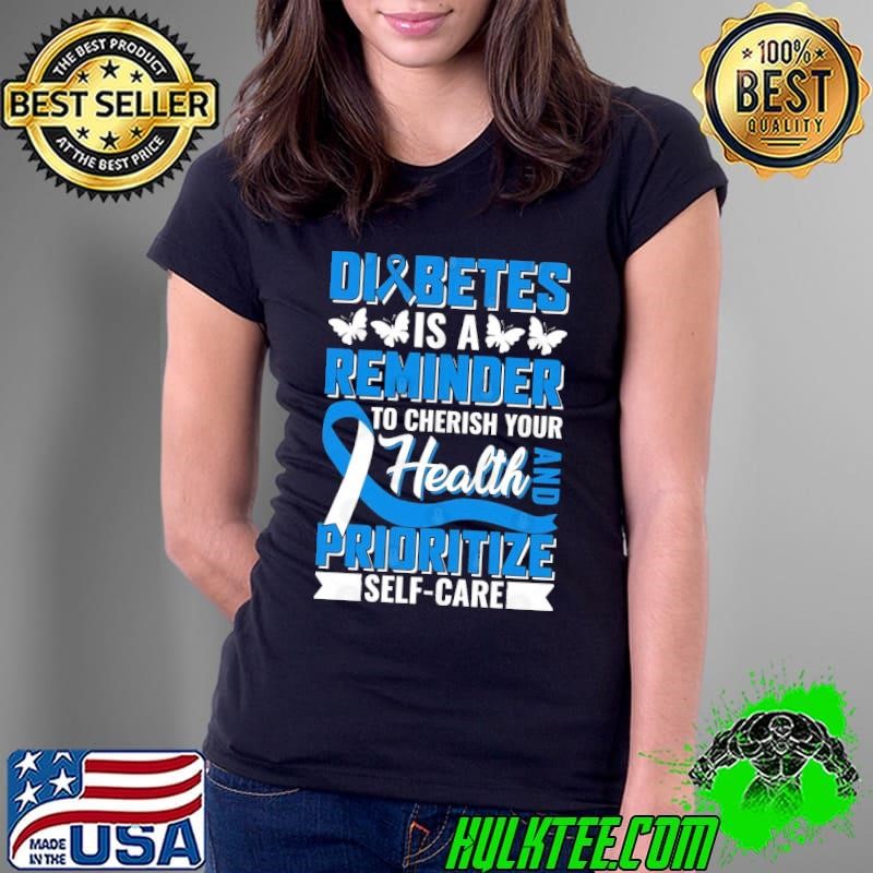 Diabetes Is A Reminder To Cherish Your Health And Prioritize Self Shirt