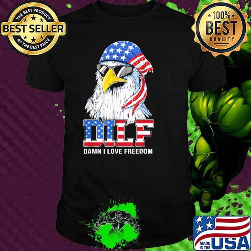 Dilf Damn I Love Freedom Eagle Sunglasses Flag Patriotic 4Th Of July T-Shirt