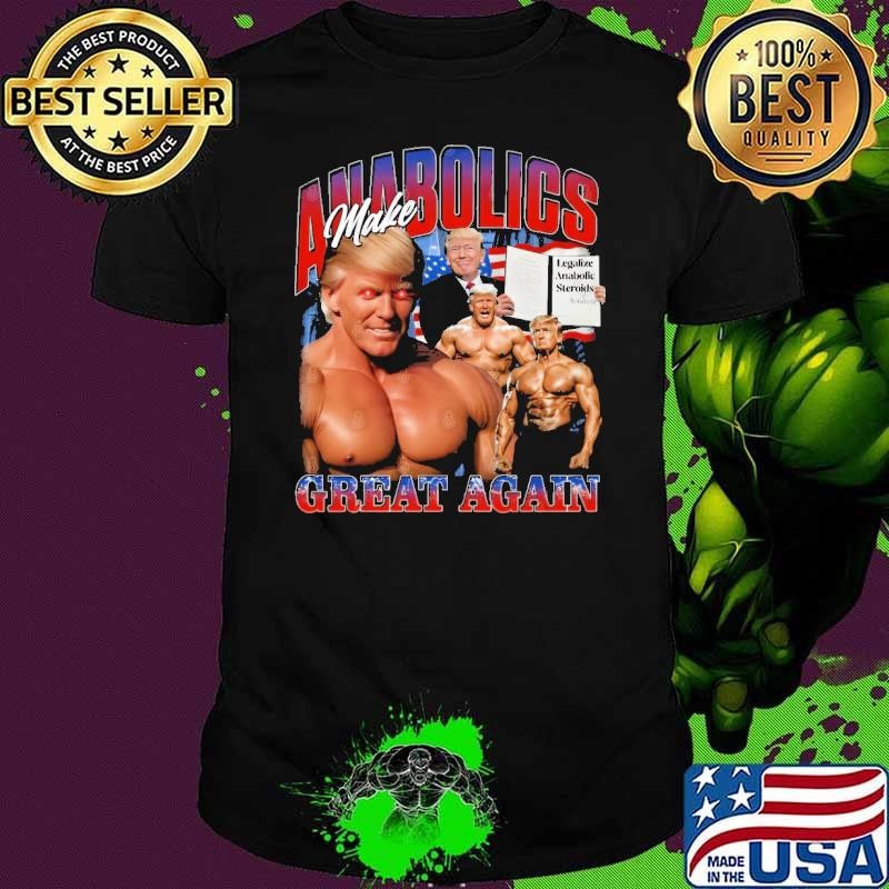 Donald Trump Make Anabolics Great Again T-Shirt