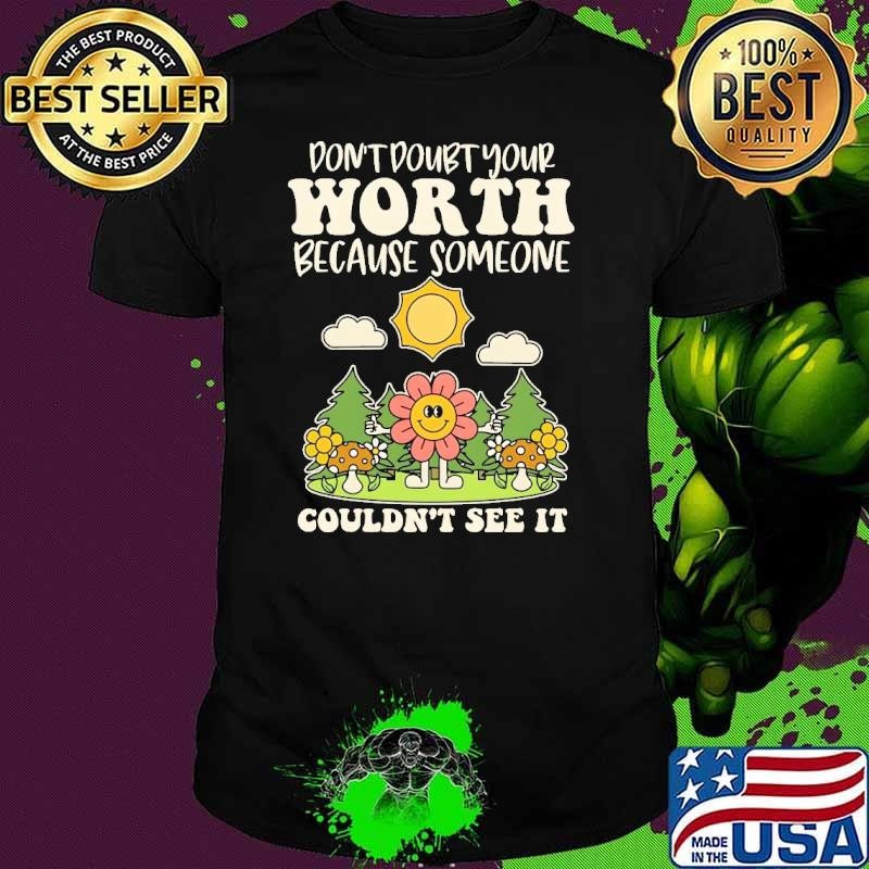 Don’t Doubt Your Worth Because Someone Couldn’t See It T-Shirt