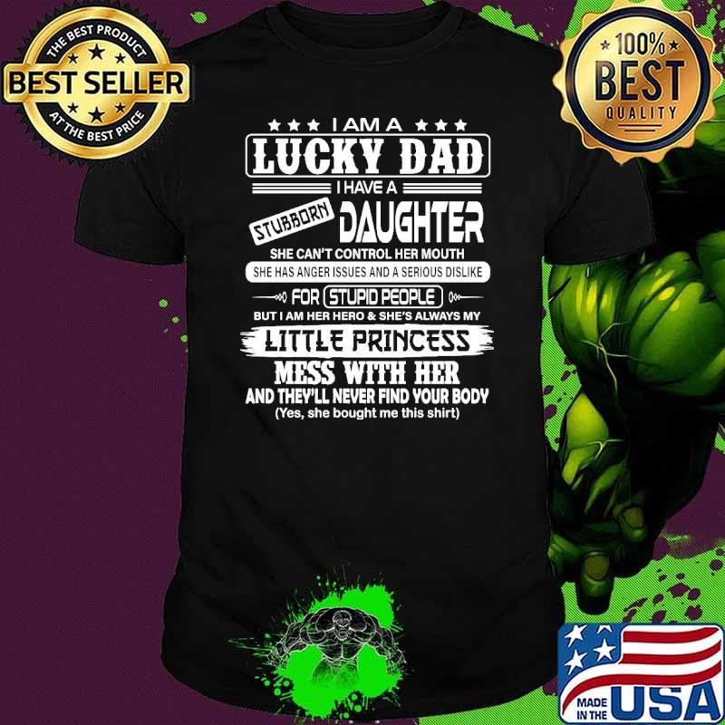 Funny I Am A Lucky Dad I Have A Stubborn Daughter Anger Issues And Serious Dislike Shirt