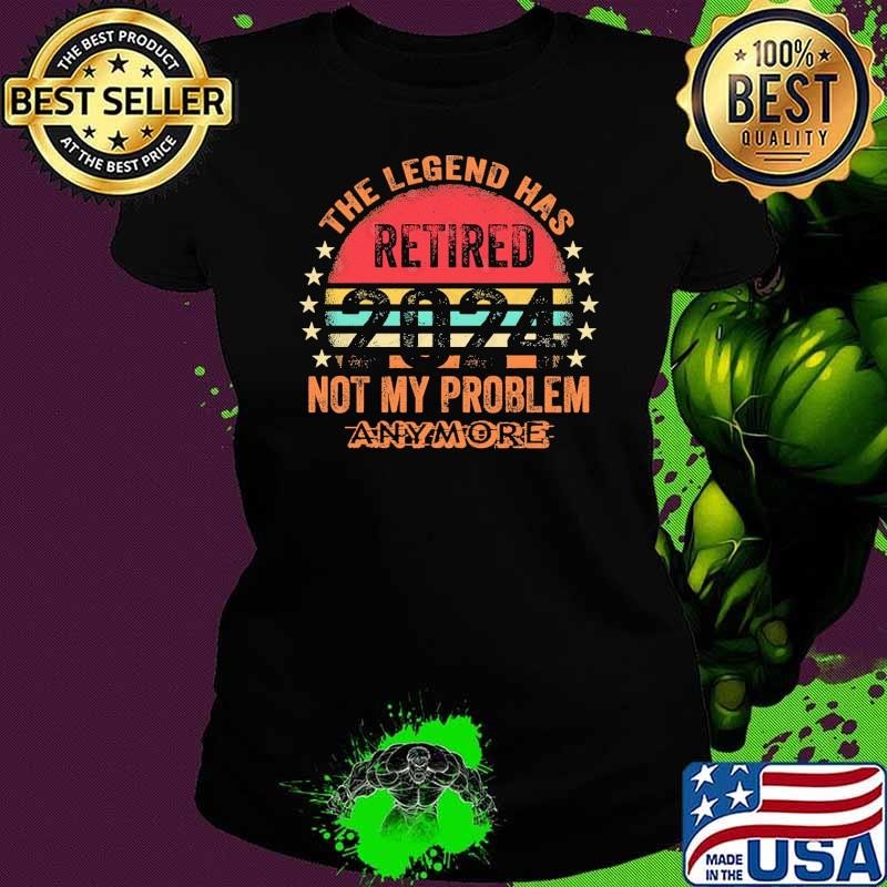 Funny Legend Has Retired 2024 Not My Problem Anymore Retirement Vintage shirt