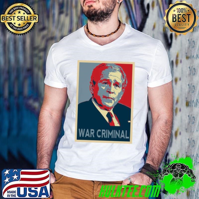 George W. Bush War Criminal Poster American politician and businessman shirt