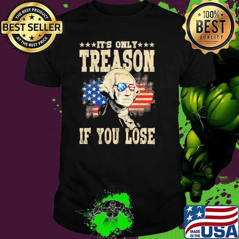 George Washington It's Only Treason If You Lose 4th of July Usa Flag shirt