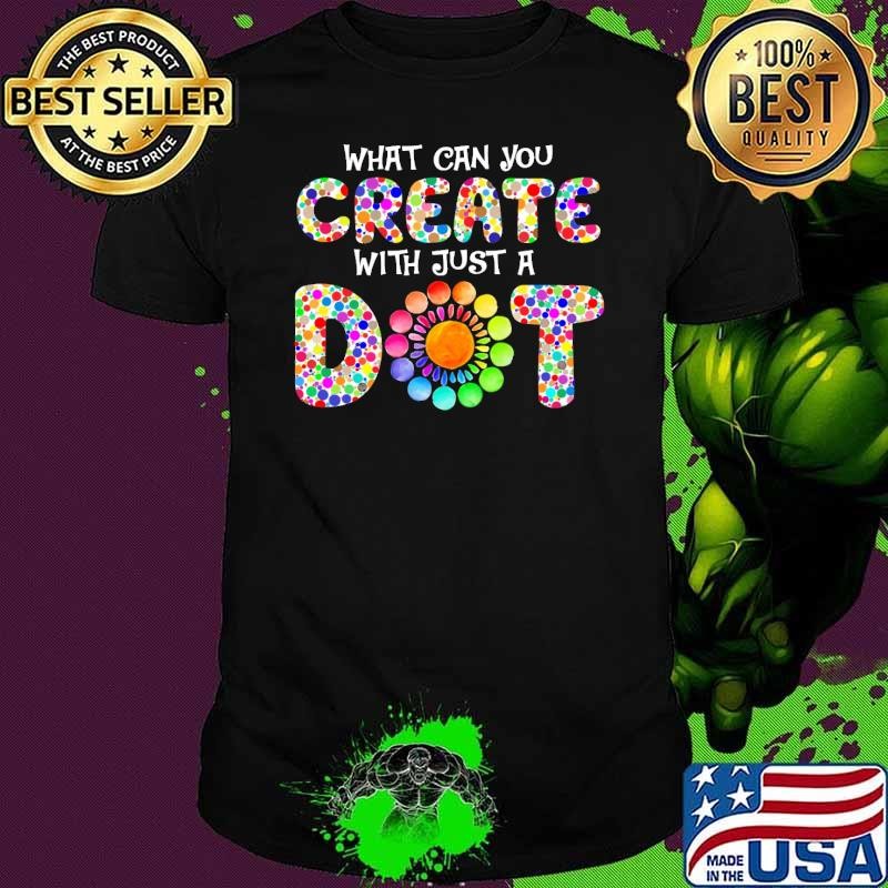 Happy Dot Day What Can You Create With Just A Dot T-Shirt