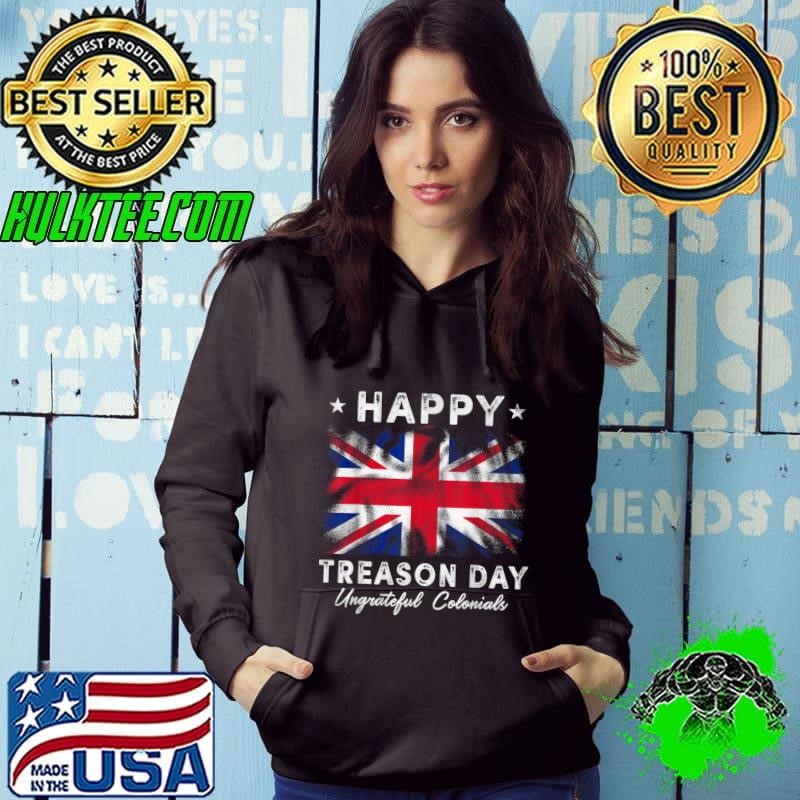 Happy Treason Day Ungrateful Colonials 4th July British Flag Hoodie