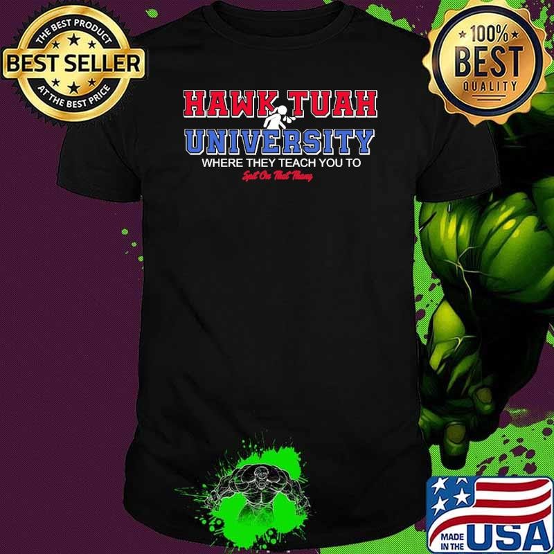 Hawk Tuah University Where Thy Teach You To SPit On That Thang T-Shirt