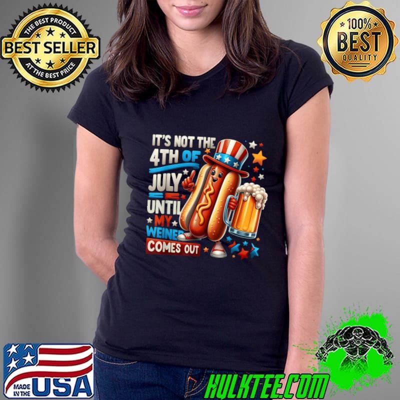 Hot Dog Beer It's Not The 4th Of July Until My Weiner T-Shirt