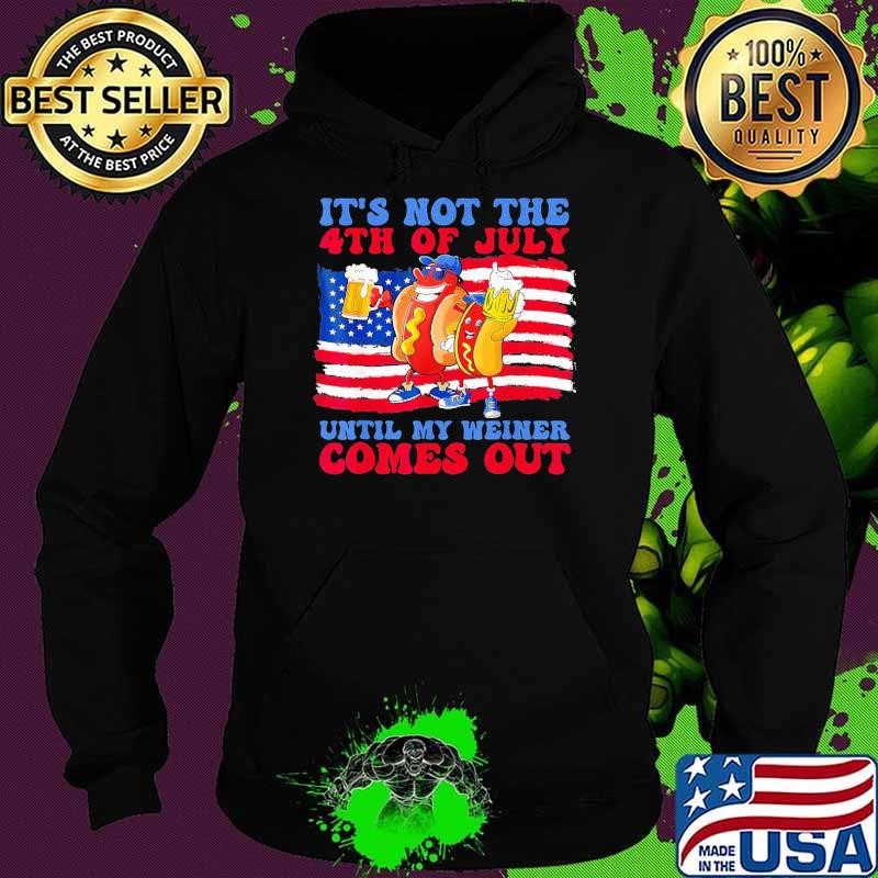 Hot Dog It's Not The 4th of July Until My Weiner Comes Out USa Flag Hoodie