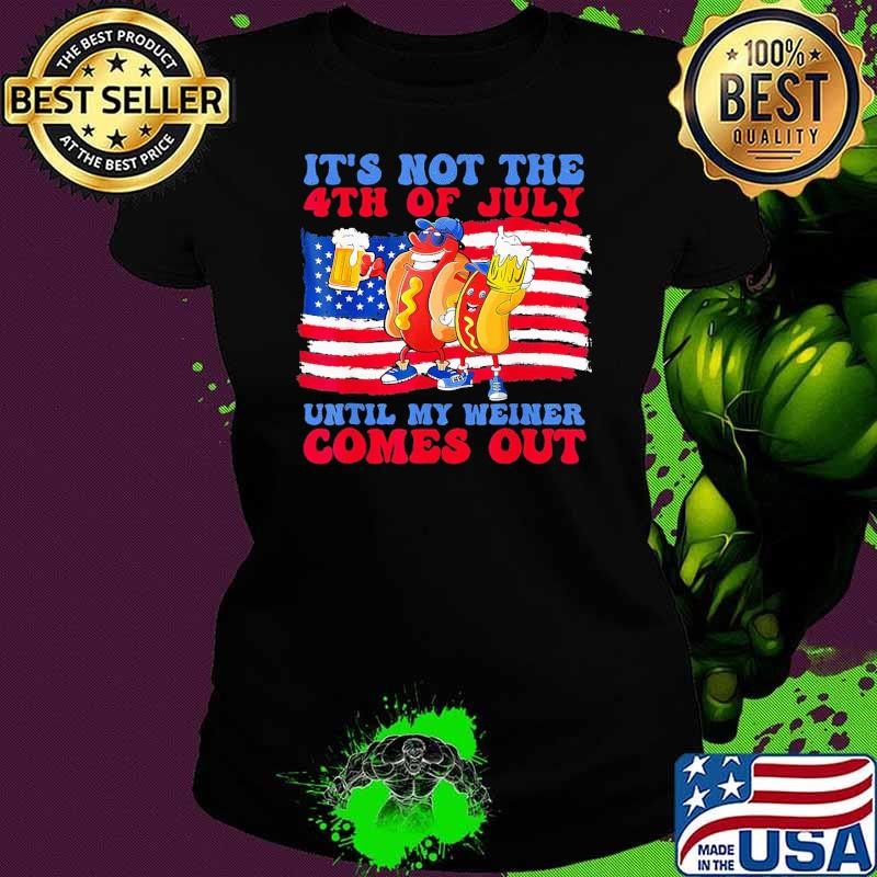Hot Dog It's Not The 4th of July Until My Weiner Comes Out USa Flag Ladies tee