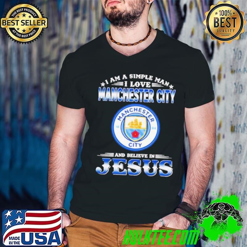 I Am A Simple Woman I Love Manchester City And Believe In Jesus shirt