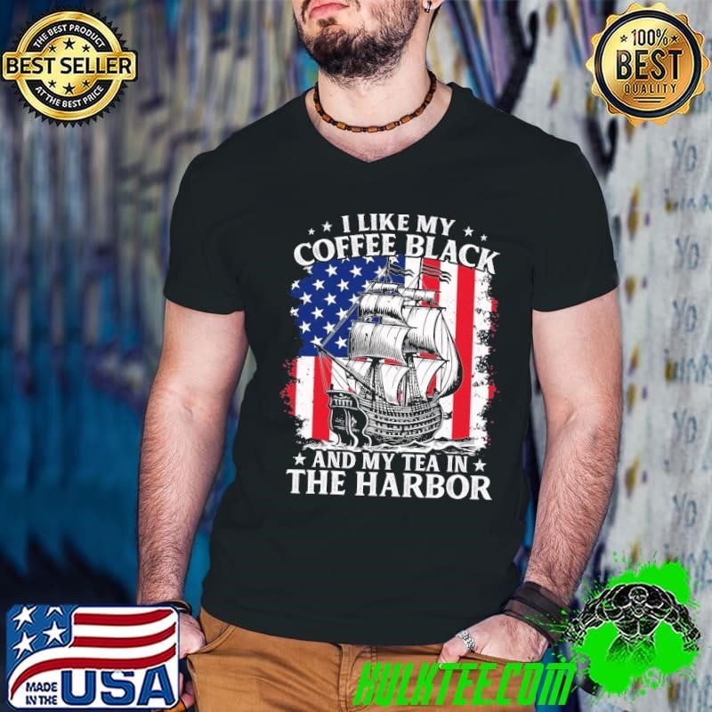 I Like My Coffee Black And My Tea in The Harbor Us T-Shirt