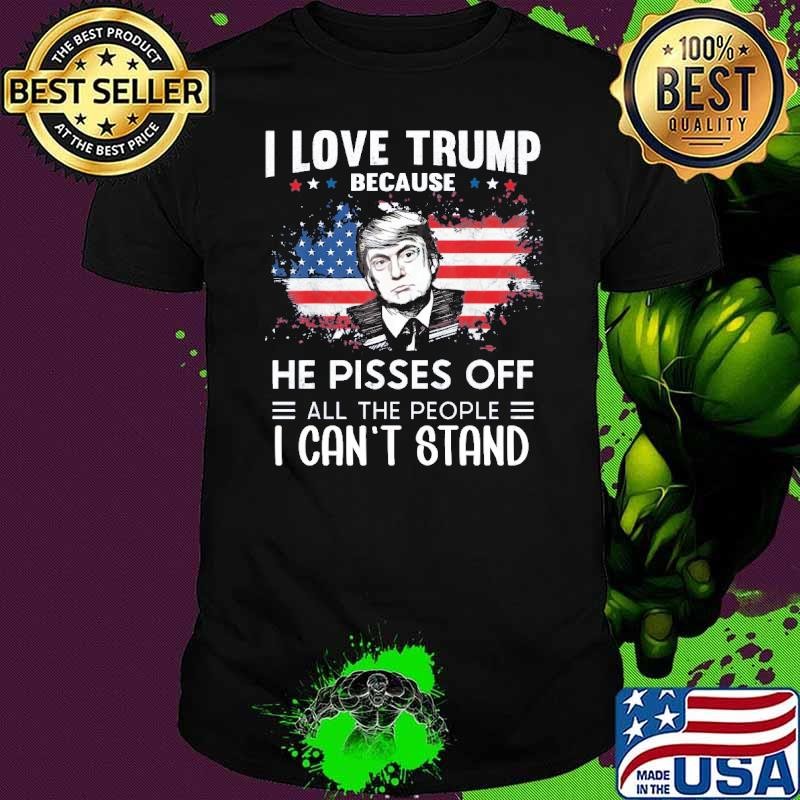 I Love Trump Because He Pisses Off All The People Usa Flag Shirt