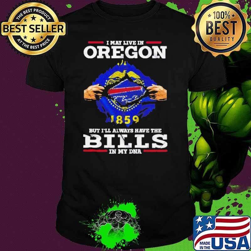 I May Live In Oregon But I’ll Always Have The Buffalo Bills In My DNA shirt