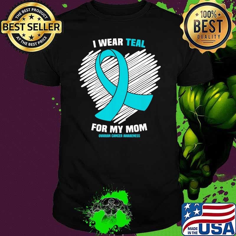 I Wear Teal For My Mom Ovarian Cancer Awareness Shirt