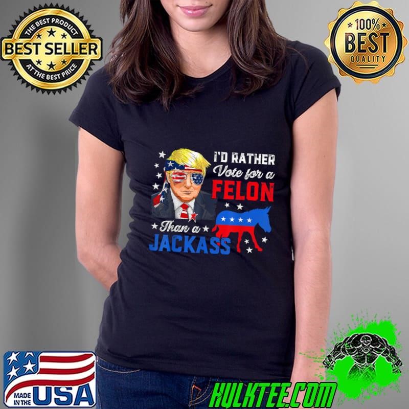 I'd Rather Vote For A Felon Than A Jackass Vote Trump 2024 Sunglasses T-Shirt