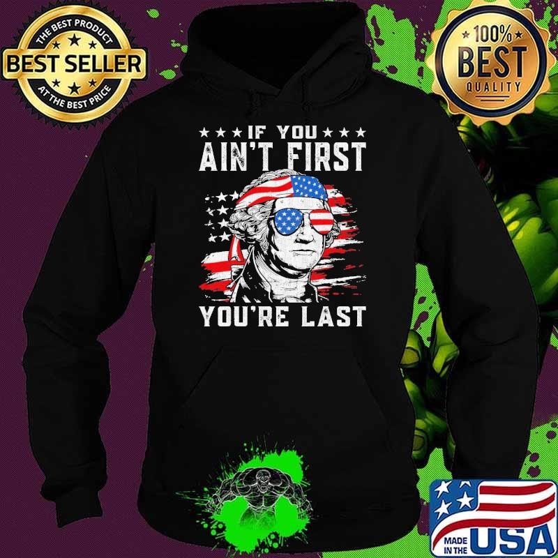 If You Ain't First USA American Flag 4th of July You're Last Hoodie