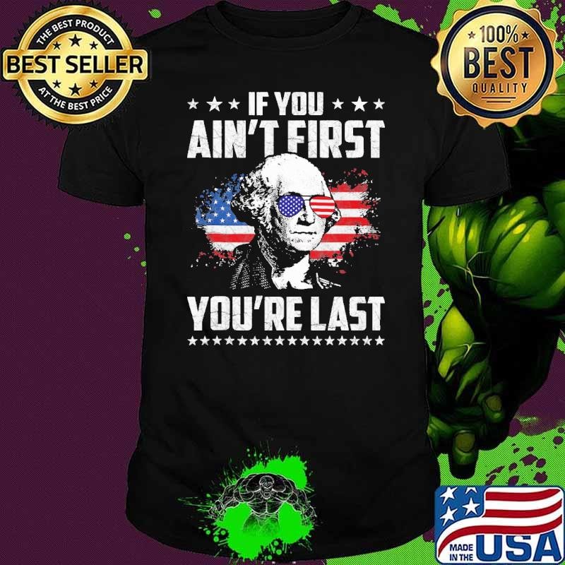 If You Ain't First You're Last Washington Independence Day 4th Of July Flag T-Shirt