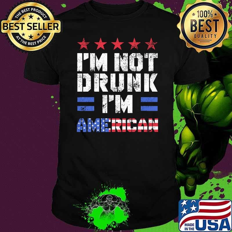 I'm Not Drunk Im American Stars American Flag Shirt