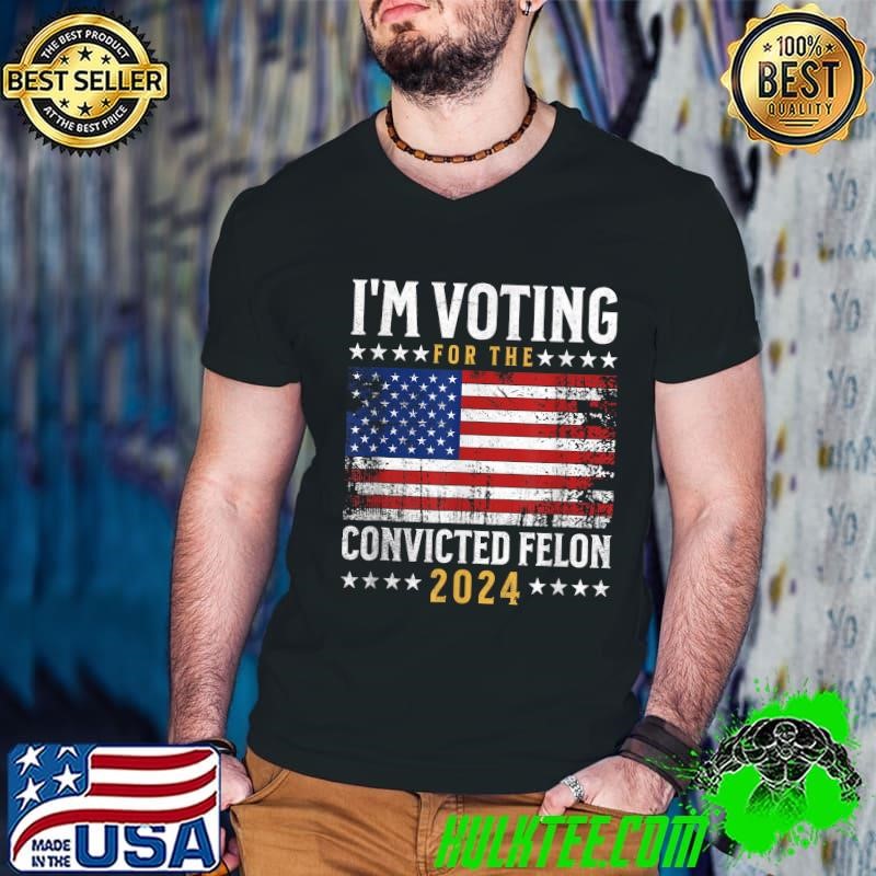 I'm Voting Felon 2024 Voting For Felon Mens I'm Voting Felon T-Shirt